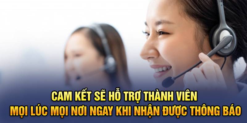 Cam kết sẽ hỗ trợ thành viên mọi lúc mọi nơi ngay khi nhận được thông báo