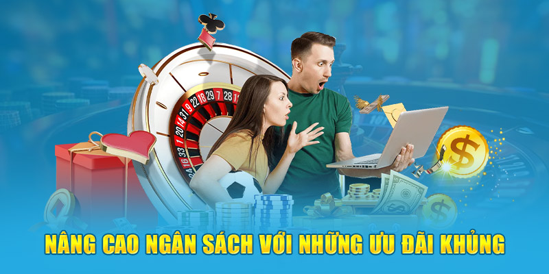 Nâng cao ngân sách với những ưu đãi khủng 