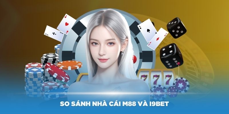 So sánh nhà cái M88 và i9Bet hiệu quả