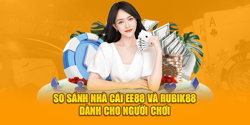 So Sánh Nhà Cái EE88 Và Rubik88 Dành Cho Người Chơi