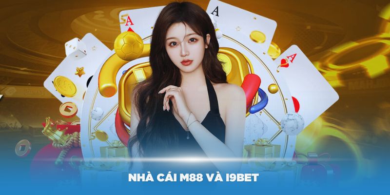 So sánh nhà cái M88 và i9Bet chi tiết qua nhiều yếu tố