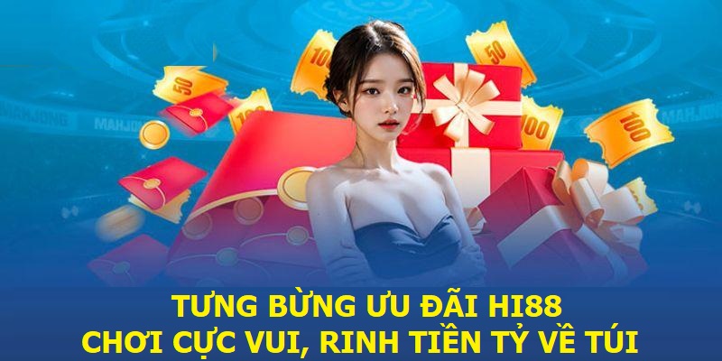 Tưng bừng ưu đãi từ Hi88 - Chơi cực vui, rinh tiền tỷ về túi